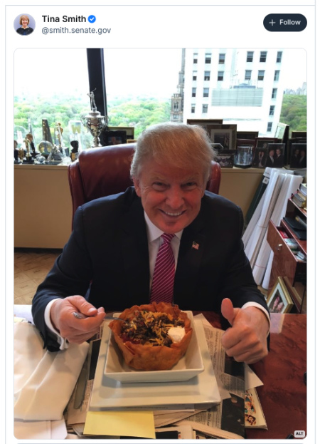 Sen. Tina Smith 
has posted the famous picture of Trump eating a taco salad
